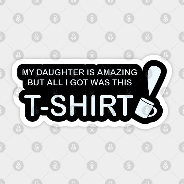 My Daughter is Amazing and all I got was this T-Shirt mug version Sticker by Sassifrassically's  'Swasome Shop